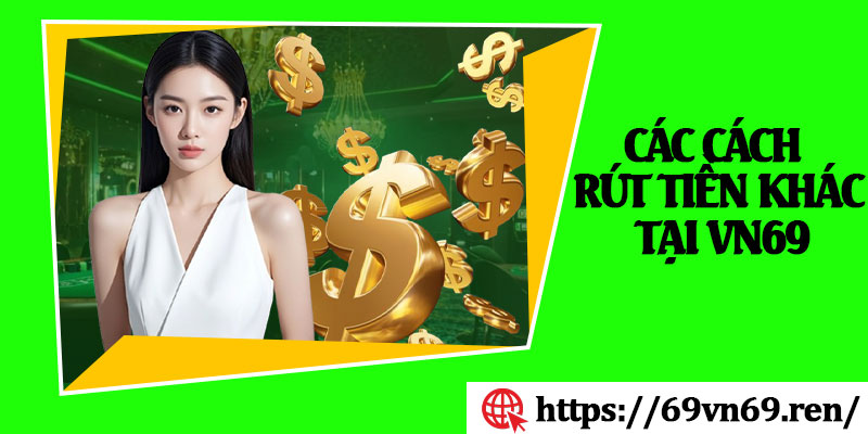 Các Cách Rút Tiền Khác Tại VN69