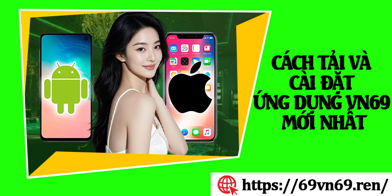 Cách Tải Và Cài Đặt Ứng Dụng VN69 Mới Nhất