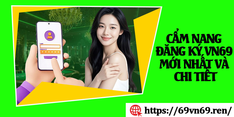 Cẩm Nang Đăng Ký VN69 Mới Nhất Và Chi Tiết