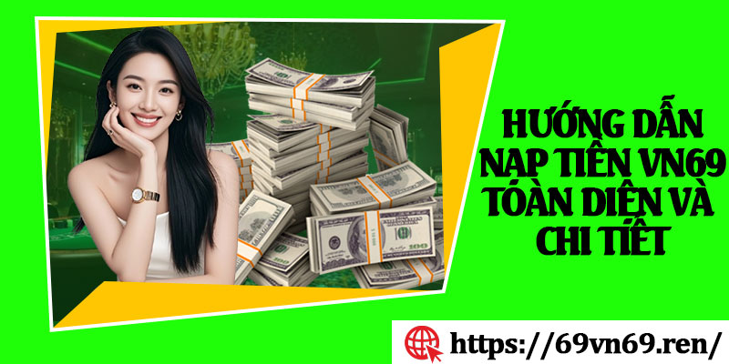 Hướng Dẫn Nạp Tiền VN69 Toàn Diện Và Chi Tiết
