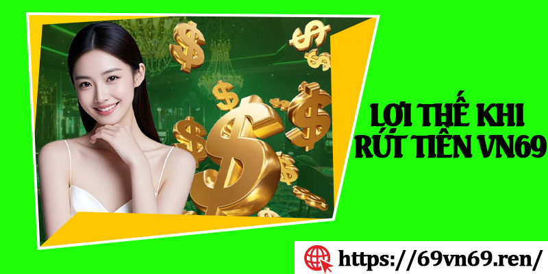 Lợi Thế Khi Rút Tiền VN69