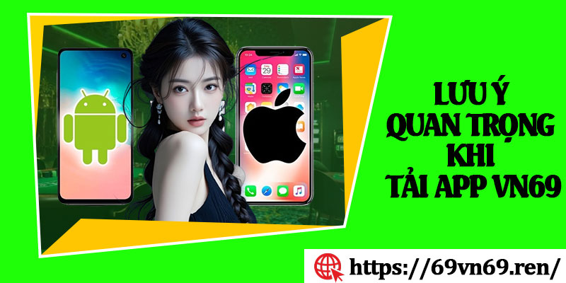 Lưu Ý Quan Trọng Khi Tải App VN69