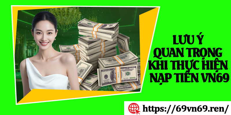 Lưu Ý Quan Trọng Khi Thực Hiện Nạp Tiền VN69