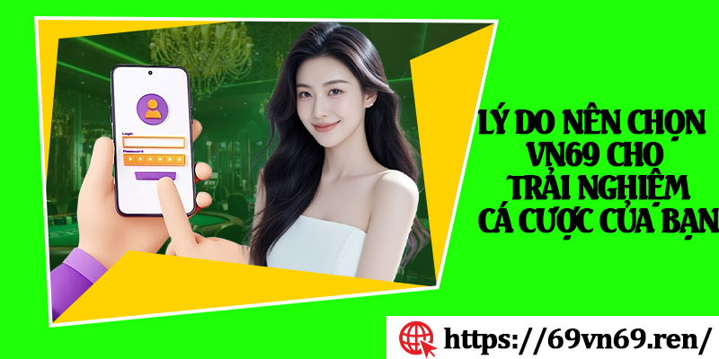 Lý Do Nên Chọn VN69 Cho Trải Nghiệm Cá Cược Của Bạn