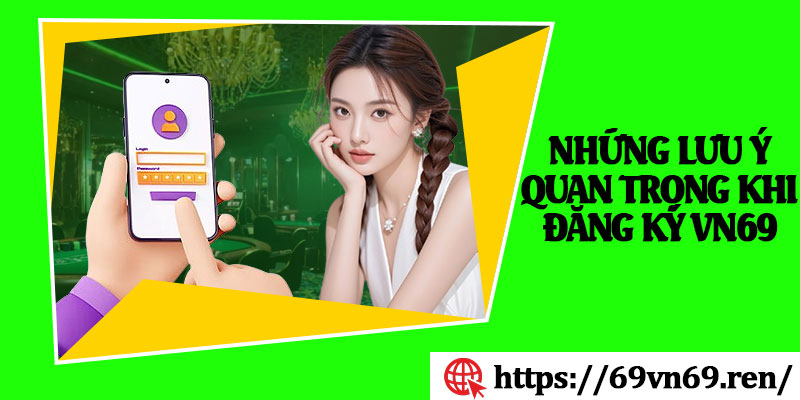 Những Lưu Ý Quan Trọng Khi Đăng Ký VN69